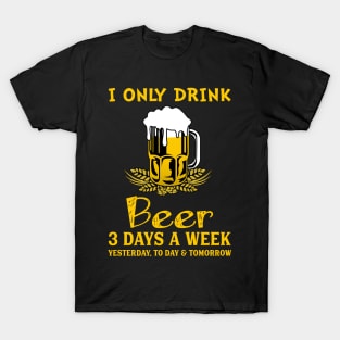 I Only Drink Beer 3 Days A Week T-Shirt